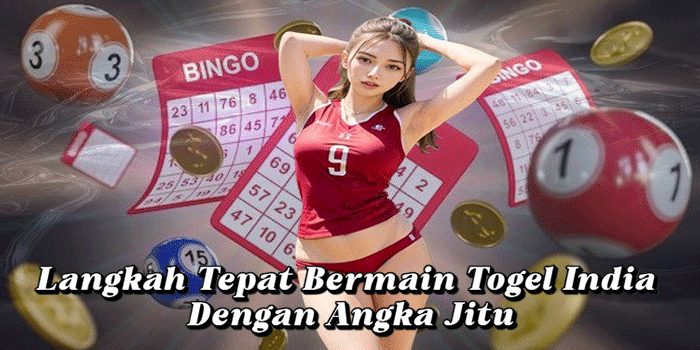 Langkah Tepat Bermain Togel India Dengan Angka Jitu