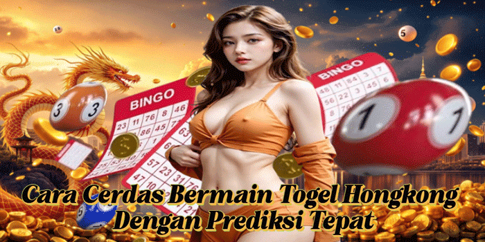 Cara Cerdas Bermain Togel Hongkong Dengan Prediksi Tepat