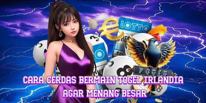 Cara Cerdas Bermain Togel Irlandia Agar Menang Besar