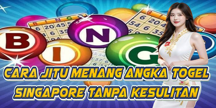 Cara Jitu Menang Angka Togel Singapore Tanpa Kesulitan