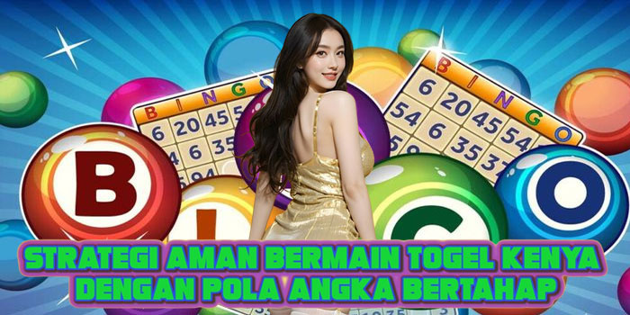 Strategi Aman Bermain Togel Kenya Dengan Pola Angka Bertahap