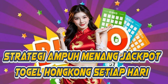 Strategi Ampuh Menang Jackpot Togel Hongkong Setiap Hari