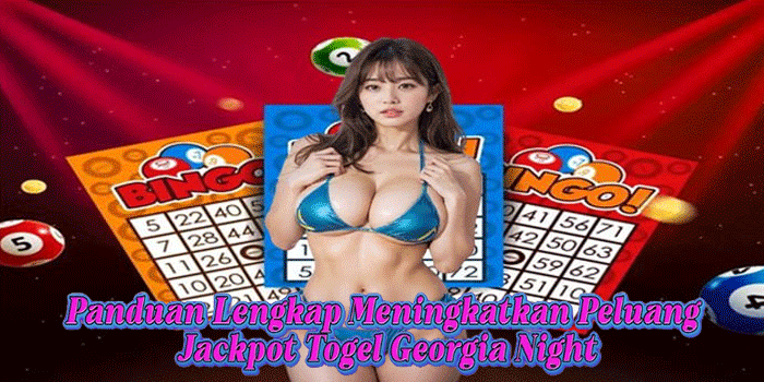 Panduan Lengkap Meningkatkan Peluang Jackpot Togel Georgia Night