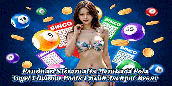 Panduan Sistematis Membaca Pola Togel Libanon Pools Untuk Jackpot Besar