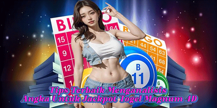 Tips Terbaik Menganalisis Angka Untuk Jackpot Togel Magnum 4D