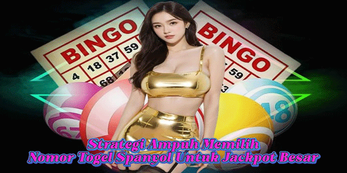 Strategi Ampuh Memilih Nomor Togel Spanyol Untuk Jackpot Besar