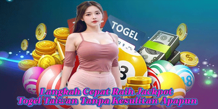 Langkah Cepat Raih Jackpot Togel Taiwan Tanpa Kesulitan Apapun